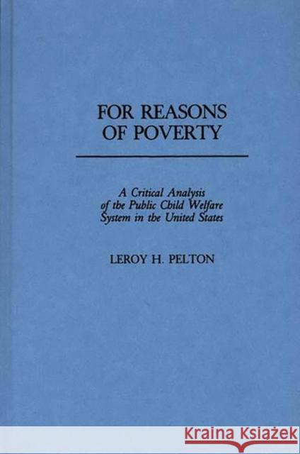 For Reasons of Poverty: A Critical Analysis of the Public Child Welfare System in the United States Pelton, Leroy 9780275930738 Praeger Publishers