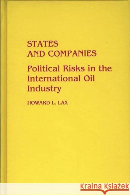 States and Companies: Political Risks in the International Oil Industry Howard L. Lax 9780275930745 Praeger Publishers