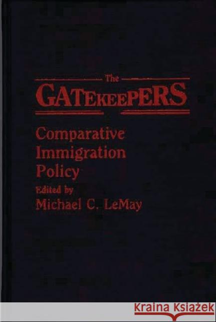 The Gatekeepers: Comparative Immigration Policy Lemay, Michael C. 9780275930790