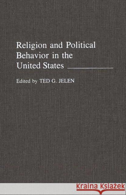 Religion and Political Behavior in the United States Ted G. Jelen Ted G. Jelen 9780275930899 Praeger Publishers