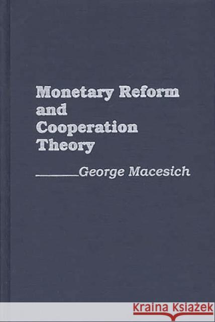 Monetary Reform and Cooperation Theory George Macesich 9780275931094 Praeger Publishers