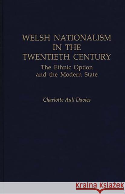 Welsh Nationalism in the Twentieth Century: The Ethnic Option and the Modern State Davies, Charlott A. 9780275931162 Praeger Publishers