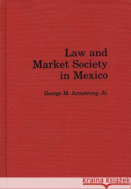 Law and Market Society in Mexico George M. Armstrong 9780275931179 Praeger Publishers