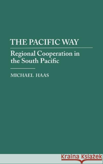 The Pacific Way: Regional Cooperation in the South Pacific Haas, Michael 9780275931216 Praeger Publishers