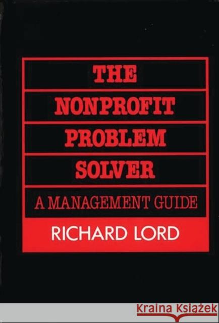 The Nonprofit Problem Solver: A Management Guide Lord, Richard 9780275931254