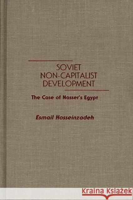 Soviet Non-Capitalist Development: The Case of Nasser's Egypt Hosseinzadeh, Esmael 9780275931353 Praeger Publishers