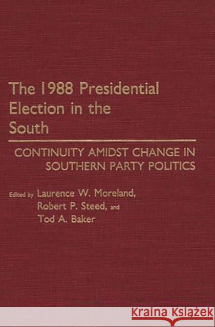 The 1988 Presidential Election in the South: Continuity Amidst Change in Southern Party Politics Baker, Tod A. 9780275931452 Praeger Publishers