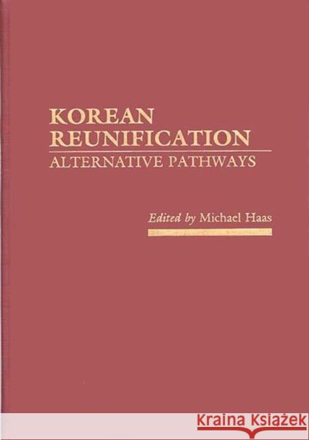 Korean Reunification: Alternative Pathways Haas, Michael 9780275931483 Praeger Publishers