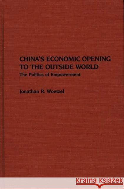 China's Economic Opening to the Outside World: The Politics of Empowerment Woetzel, Jonathan R. 9780275931636