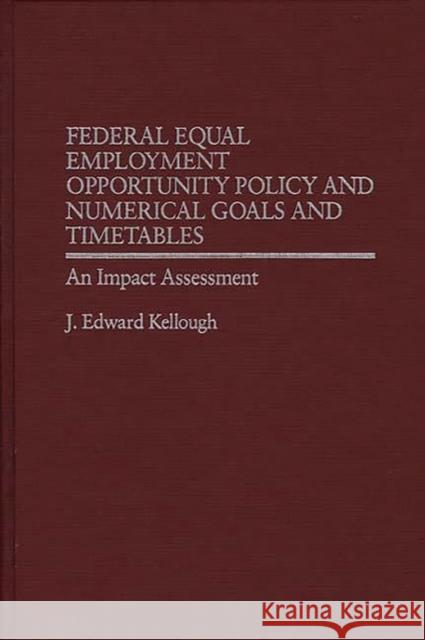 Federal Equal Employment Opportunity Policy and Numerical Goals and Timetables: An Impact Assessment Kellough, James 9780275931643 Praeger Publishers