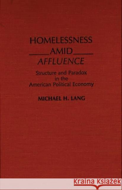 Homelessness Amid Affluence: Structure and Paradox in the American Political Economy Lang, Michael 9780275931674