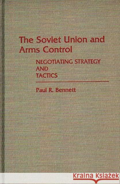The Soviet Union and Arms Control: Negotiating Strategy and Tactics Bennett, Paul R. 9780275931681 Praeger Publishers