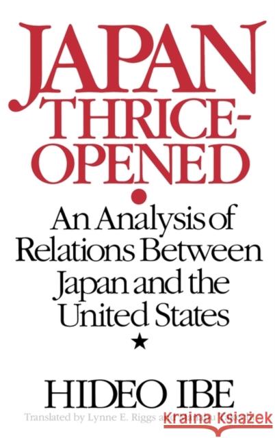 Japan Thrice-Opened: An Analysis of Relations Between Japan and the United States Ibe, Hideo 9780275931780 Praeger Publishers
