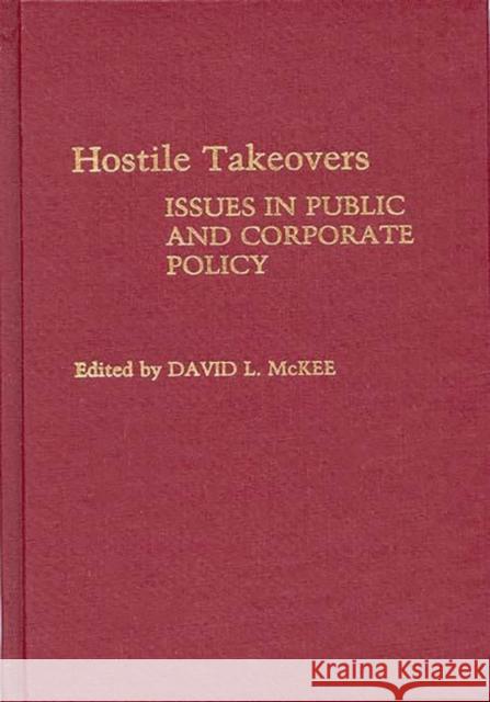 Hostile Takeovers: Issues in Public and Corporate Policy McKee, David L. 9780275931810 Praeger Publishers