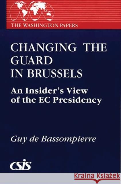 Changing the Guard in Brussels: An Insider's View of the EC Presidency Guy D Guy de Bassompierre 9780275931865 Praeger Publishers