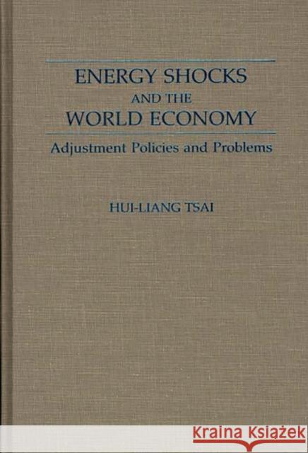 Energy Shocks and the World Economy: Adjustment Policies and Problems Liang Tsai, Hui 9780275931926 Praeger Publishers