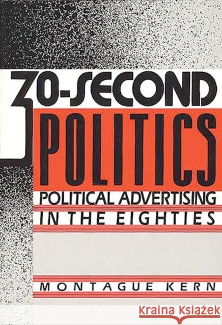 30-Second Politics: Political Advertising in the Eighties Montague Kern 9780275931940 Praeger Publishers
