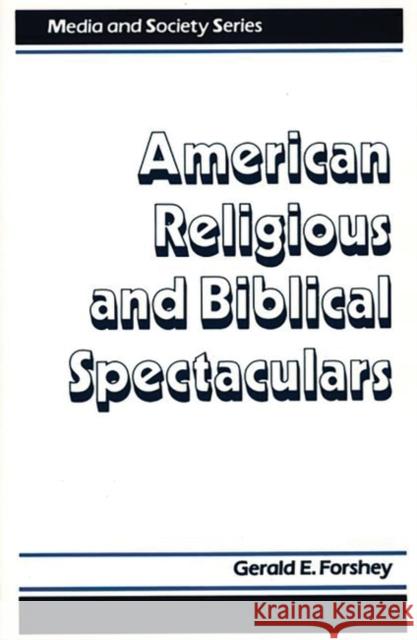 American Religious and Biblical Spectaculars Gerald E. Forshey 9780275931971 Praeger Publishers