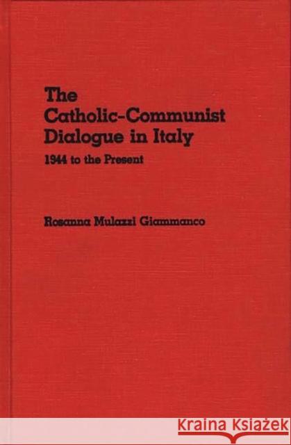 The Catholic-Communist Dialogue in Italy: 1944 to the Present Giammanco, Rosanna M. 9780275932053 Praeger Publishers