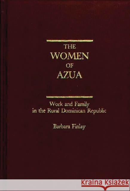 The Women of Azua: Work and Family in the Rural Dominican Republic Finlay, Barbara 9780275932206