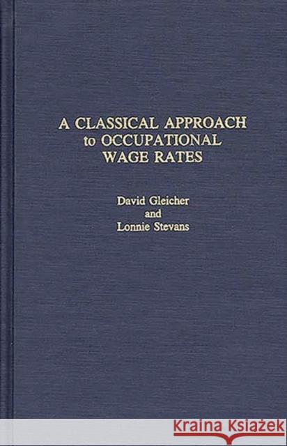 A Classical Approach to Occupational Wage Rates David Gleicher Lonnie Stevans 9780275932237 Praeger Publishers