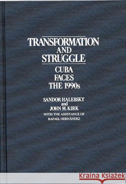 Transformation and Struggle : Cuba Faces the 1990s Sandor Halebsky John M. Kirk Sandor Halebsky 9780275932275 Praeger Publishers
