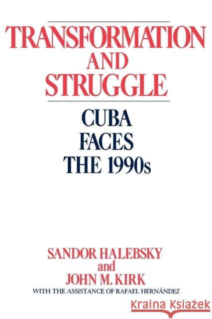 Transformation and Struggle: Cuba Faces the 1990s Halebsky, Sandor 9780275932282 Praeger Publishers