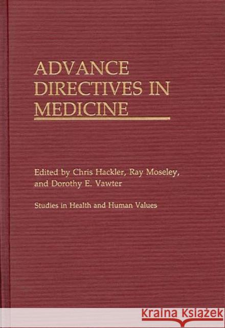 Advance Directives in Medicine Chris Hackler Dorothy E. Vawter Ray Moseley 9780275932336 Praeger Publishers