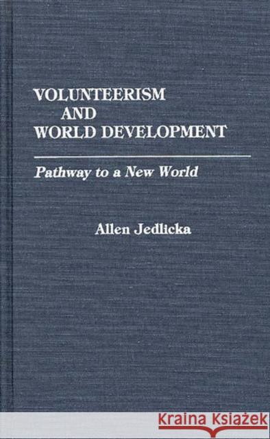 Volunteerism and World Development: Pathway to a New World Jedlicka, Allen 9780275932411 Praeger Publishers