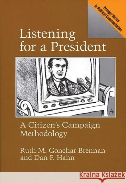 Listening for a President: A Citizen's Campaign Methodology Gonchar Brennan, Ruth 9780275932459 Praeger Publishers