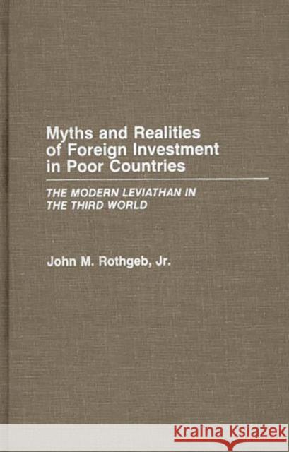 Myths and Realities of Foreign Investment in Poor Countries: The Modern Leviathan in the Third World Rothgeb, John 9780275932558 Praeger Publishers