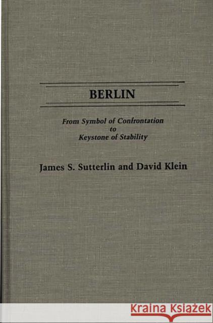 Berlin: From Symbol of Confrontation to Keystone of Stability Klein, David 9780275932596 Praeger Publishers