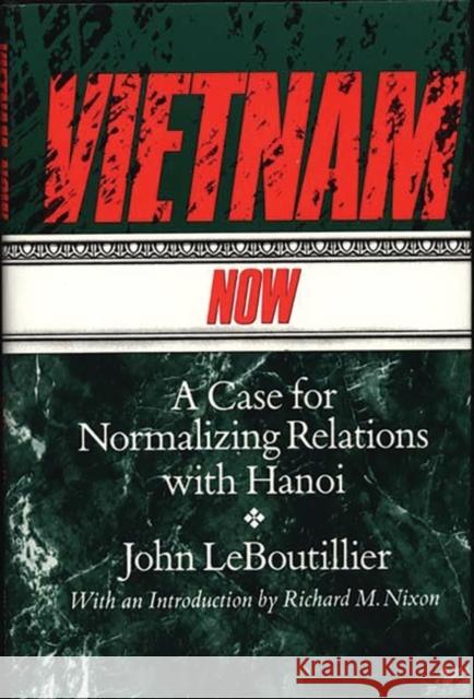 Vietnam Now: A Case for Normalizing Relations with Hanoi Leboutillier, John 9780275932787 Praeger Publishers