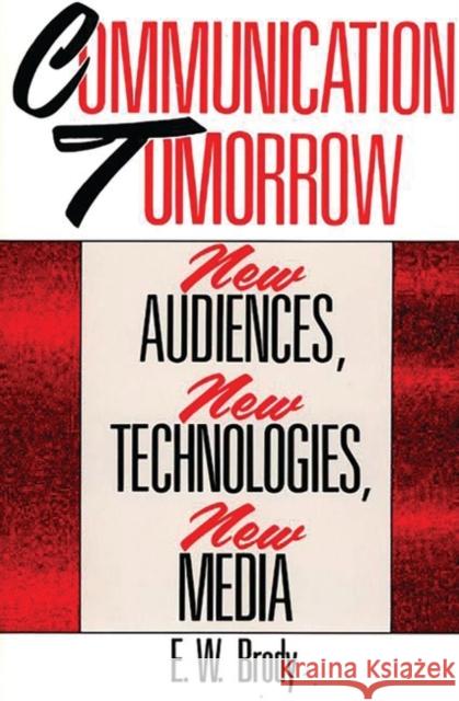 Communication Tomorrow: New Audiences, New Technologies, New Media E. W. Brody 9780275932817 Praeger Publishers