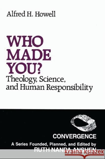 Who Made You?: Theology, Science, and Human Responsibility Howell, Alfred H. 9780275932930 Praeger Publishers