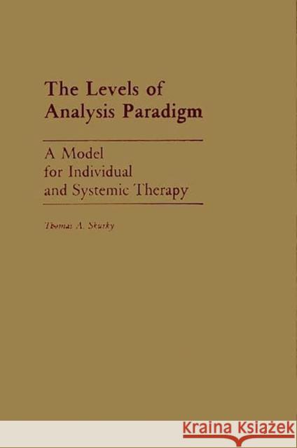 The Levels of Analysis Paradigm: A Model for Individual and Systemic Therapy Skurky, Thomas A. 9780275932961 Praeger Publishers