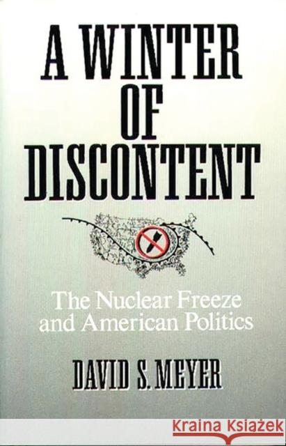 A Winter of Discontent: The Nuclear Freeze and American Politics Meyer, David 9780275933067 Praeger Publishers