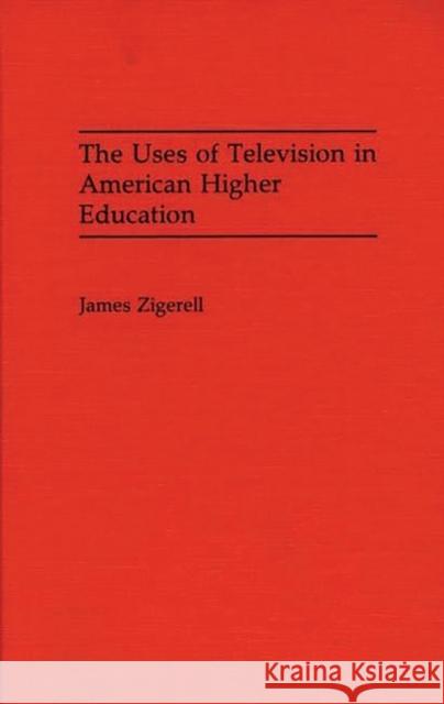 The Uses of Television in American Higher Education James Zigerell 9780275933180 Praeger Publishers