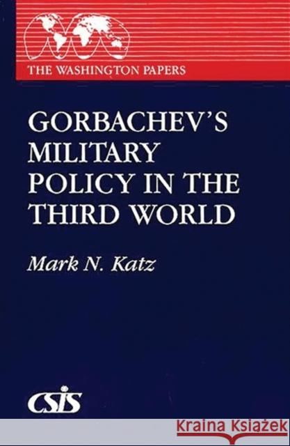 Gorbachev's Military Policy in the Third World Mark N. Katz 9780275933401