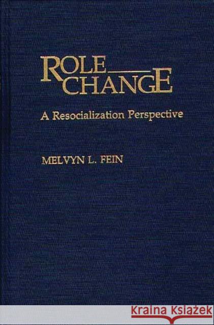 Role Change: A Resocialization Perspective Fein, Melvyn L. 9780275933586