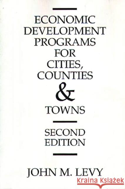 Economic Development Programs for Cities, Counties and Towns Levy, John M. 9780275933661 Praeger Publishers