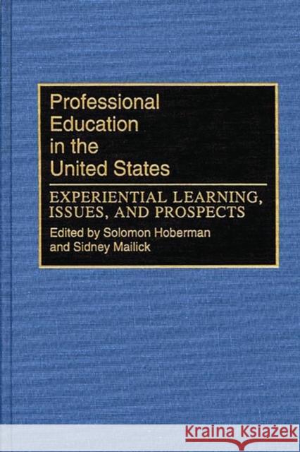 Professional Education in the United States: Experiential Learning, Issues, and Prospects Hoberman, Solomon 9780275933869