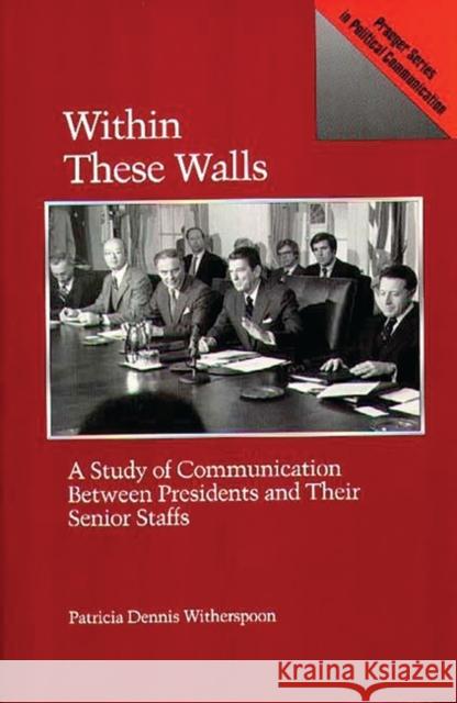 Within These Walls: A Study of Communication Between Presidents and Their Senior Staffs Witherspoon, Patricia D. 9780275933944 Praeger Publishers