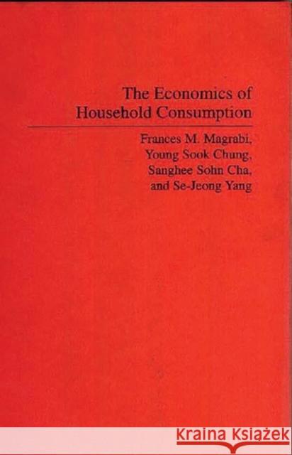 The Economics of Household Consumption Frances M. Magrabi Young Sook Chung Cha 9780275934064 Praeger Publishers