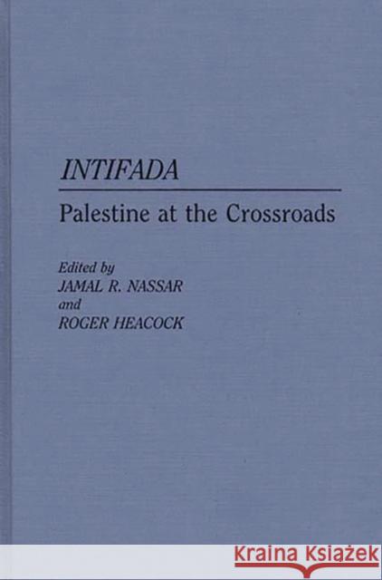 Intifada: Palestine at the Crossroads Heacock, Roger 9780275934118 Praeger Publishers