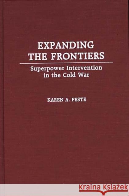 Expanding the Frontiers: Superpower Intervention in the Cold War Feste, Karen 9780275934187 Praeger Publishers