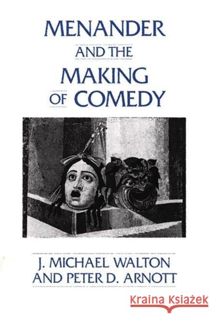 Menander and the Making of Comedy Michael J. Walton J. Michael Walton Peter D. Arnott 9780275934200 Praeger Publishers