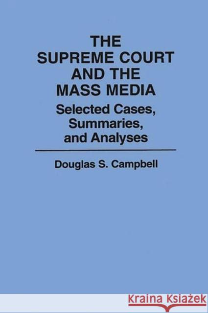 The Supreme Court and the Mass Media: Selected Cases, Summaries, and Analyses Campbell, Douglas S. 9780275934217 Praeger Publishers