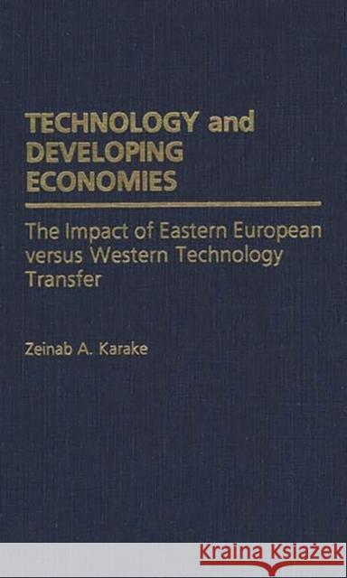 Technology and Developing Economies: The Impact of Eastern European Versus Western Technology Transfer Karake-Shalhoub, Zeinab 9780275934316