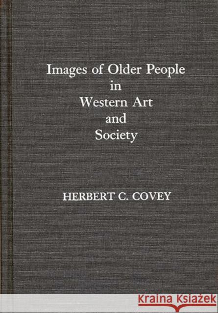 Images of Older People in Western Art and Society Herbert C. Covey 9780275934354 Praeger Publishers